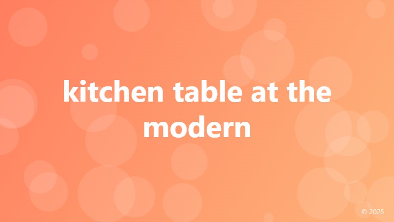 kitchen table at the modern